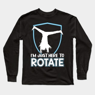 I'm Just Here To Rotate - Cartwheel Long Sleeve T-Shirt